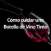 Cómo cuidar una Botella de Vino Tinto